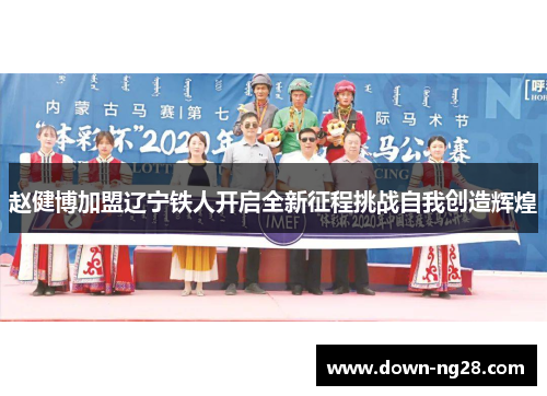 赵健博加盟辽宁铁人开启全新征程挑战自我创造辉煌