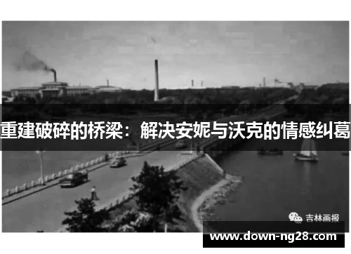 重建破碎的桥梁：解决安妮与沃克的情感纠葛