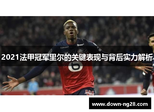 2021法甲冠军里尔的关键表现与背后实力解析