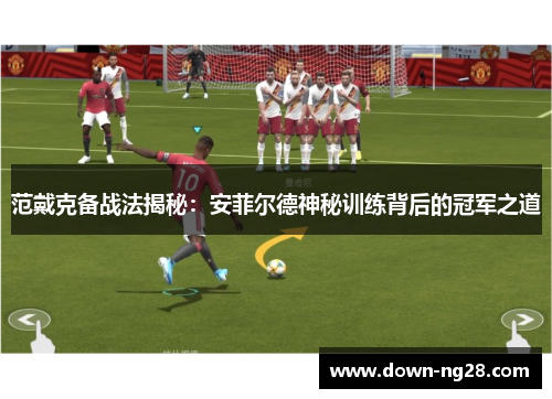 范戴克备战法揭秘：安菲尔德神秘训练背后的冠军之道
