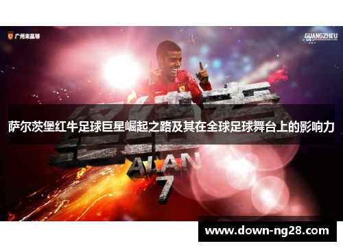 萨尔茨堡红牛足球巨星崛起之路及其在全球足球舞台上的影响力