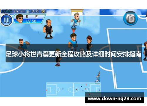 足球小将世青篇更新全程攻略及详细时间安排指南
