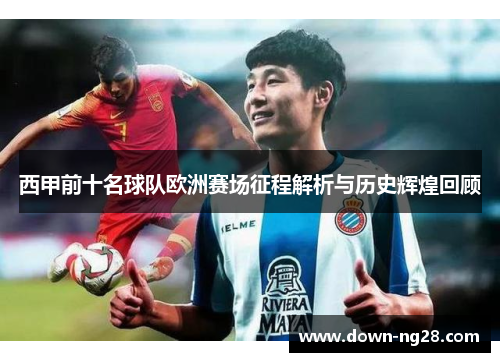 西甲前十名球队欧洲赛场征程解析与历史辉煌回顾